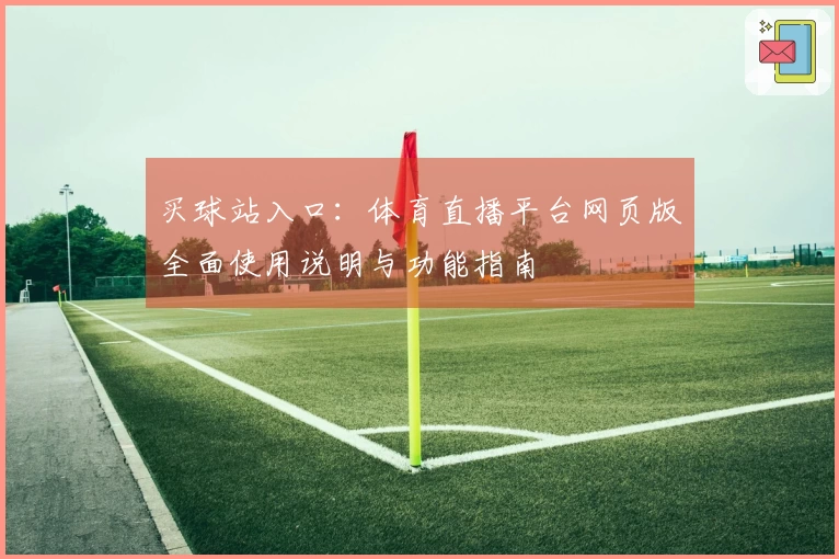 买球站入口：体育直播平台网页版全面使用说明与功能指南